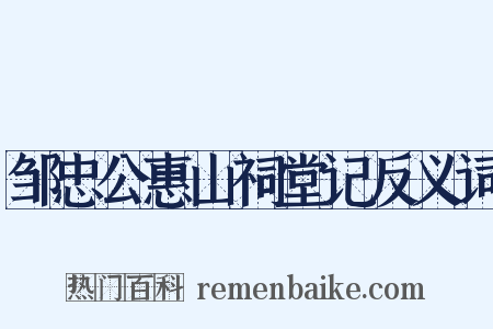邹忠公惠山祠堂记反义词是什么意思的图片